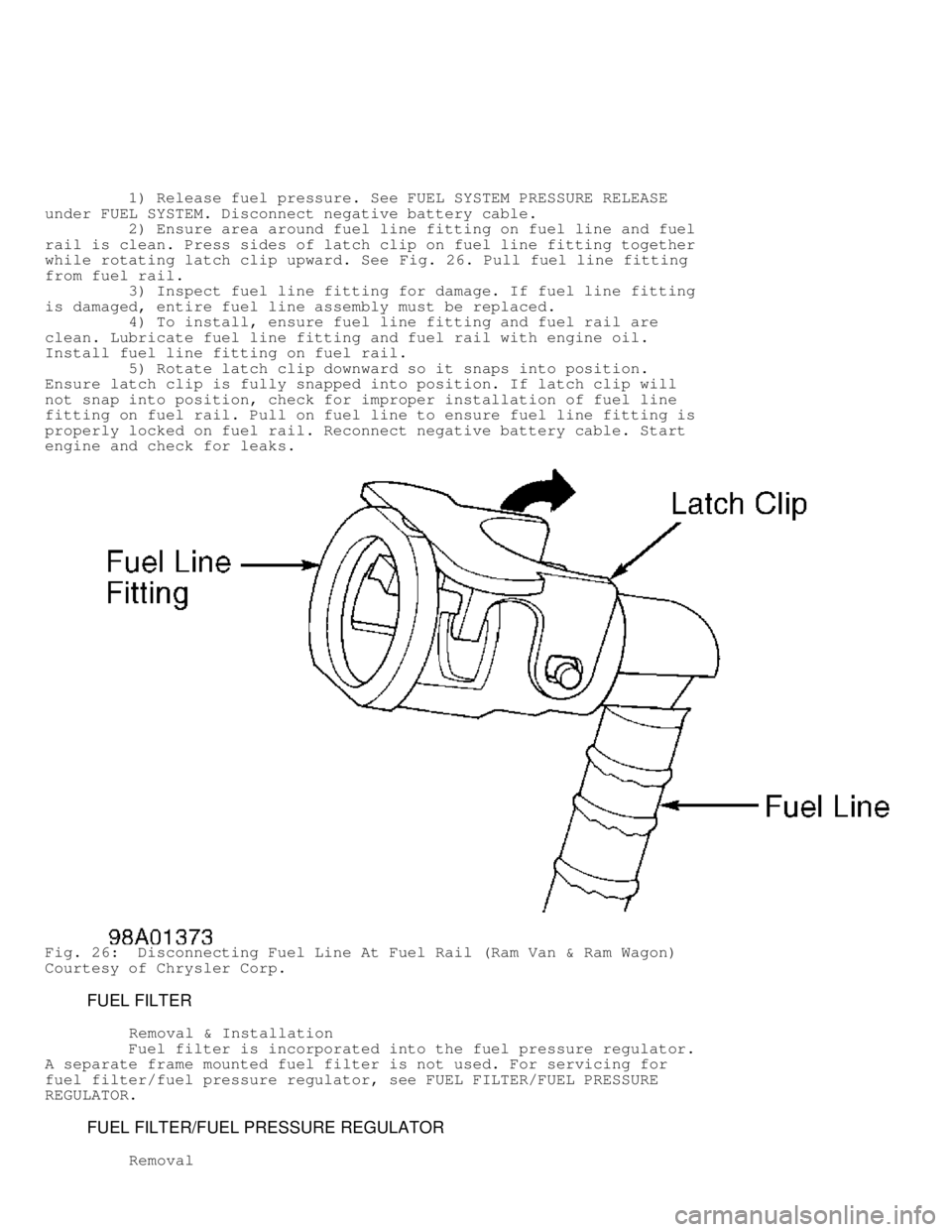 DODGE RAM 1999 Service Repair Manual 1) Release fuel pressure. See FUEL SYSTEM PRESSURE RELEASE
under FUEL SYSTEM. Disconnect negative battery cable.
2) Ensure area around fuel line fitting on fuel line and fuel
rail is DODGE RAM 1999 Service Repair Manual 1) Release fuel pressure. See FUEL SYSTEM PRESSURE RELEASE
under FUEL SYSTEM. Disconnect negative battery cable.
2) Ensure area around fuel line fitting on fuel line and fuel
rail is