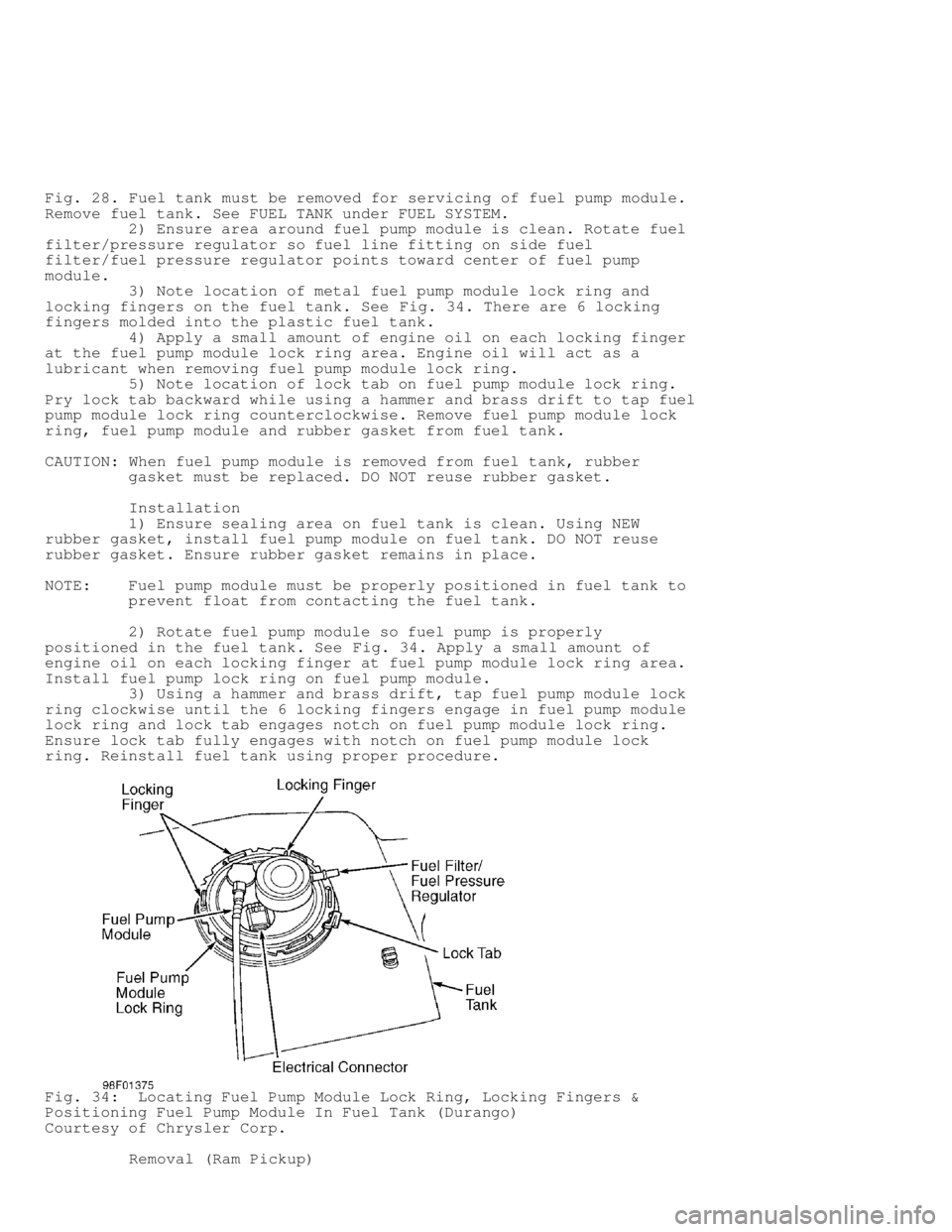 DODGE RAM 1999 Service Repair Manual Fig. 28. Fuel tank must be removed for servicing of fuel pump module.
Remove fuel tank. See FUEL TANK under FUEL SYSTEM.
2) Ensure area around fuel pump module is clean. Rotate fuel
filter/pr DODGE RAM 1999 Service Repair Manual Fig. 28. Fuel tank must be removed for servicing of fuel pump module.
Remove fuel tank. See FUEL TANK under FUEL SYSTEM.
2) Ensure area around fuel pump module is clean. Rotate fuel
filter/pr