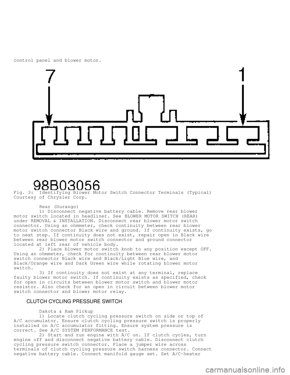 DODGE RAM 1999  Service Owners Manual control panel and blower motor.
Fig. 3:  Identifying Blower Motor Switch Connector Terminals (Typical)\
Courtesy of Chrysler Corp.
         Rear (Durango)
         1) Disconnect negative battery cabl