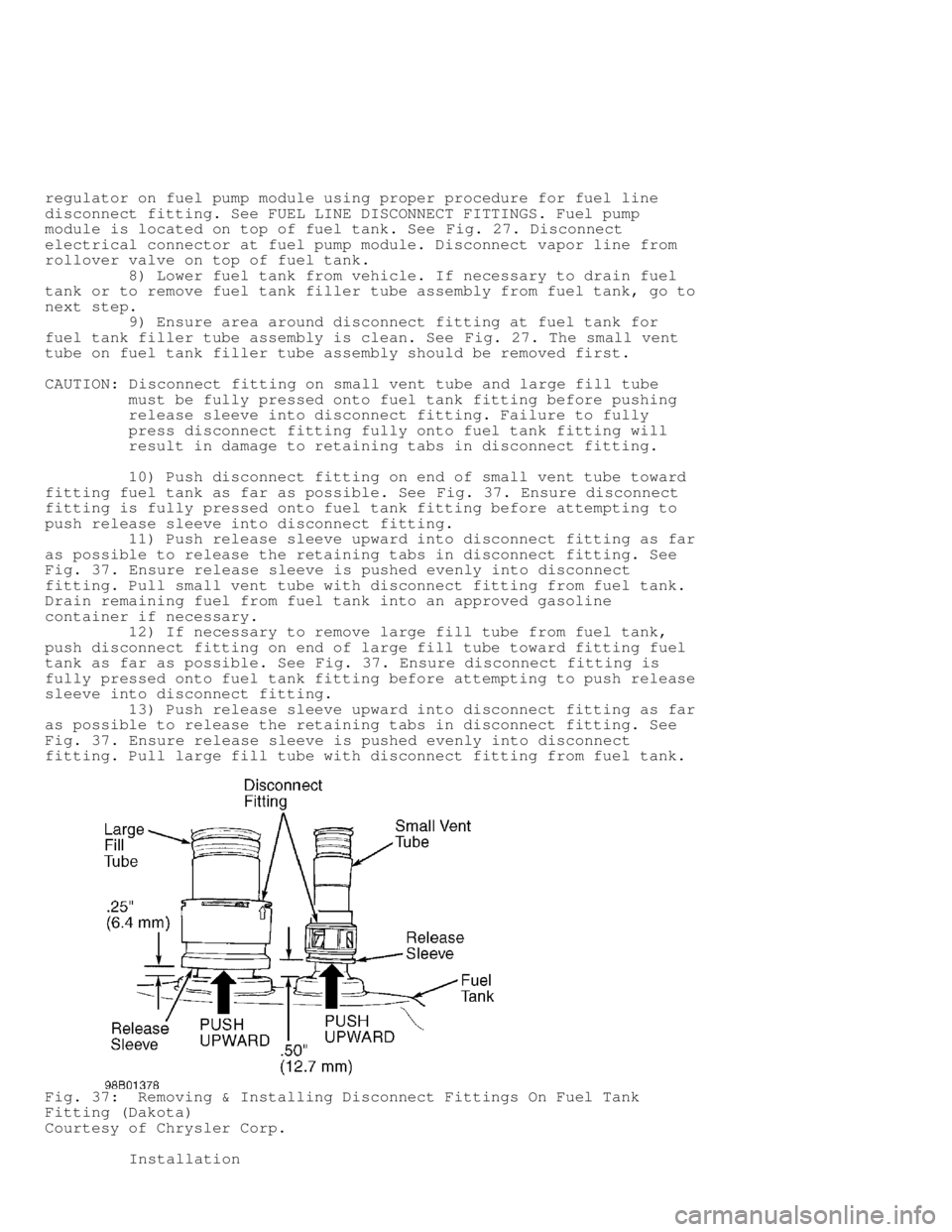 DODGE RAM 1999 Service Repair Manual regulator on fuel pump module using proper procedure for fuel line
disconnect fitting. See FUEL LINE DISCONNECT FITTINGS. Fuel pump
module is located on top of fuel tank. See Fig. 27. Disconnect
elect DODGE RAM 1999 Service Repair Manual regulator on fuel pump module using proper procedure for fuel line
disconnect fitting. See FUEL LINE DISCONNECT FITTINGS. Fuel pump
module is located on top of fuel tank. See Fig. 27. Disconnect
elect