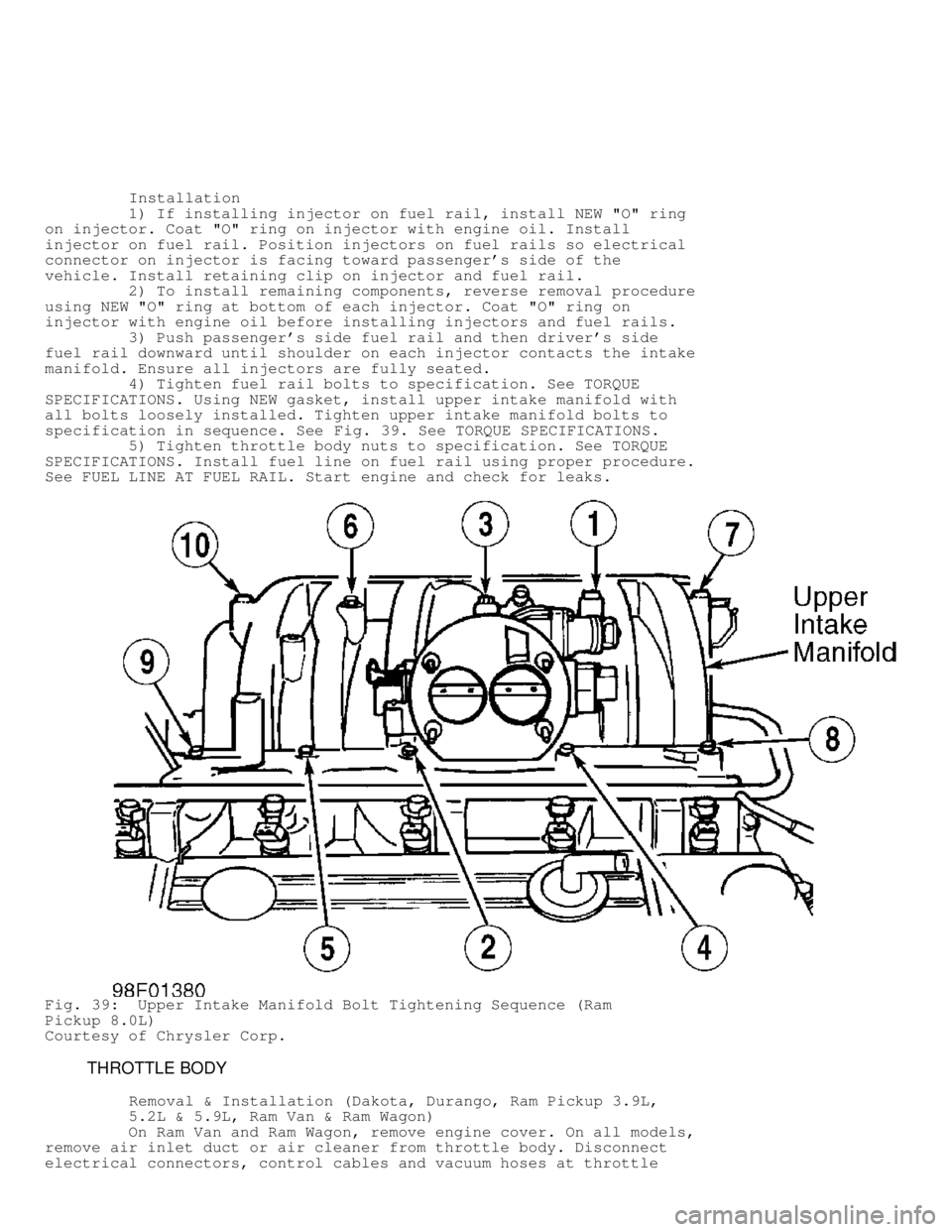 DODGE RAM 1999 Service Repair Manual Installation
1) If installing injector on fuel rail, install NEW "O" ring
on injector. Coat "O" ring on injector with engine oil. Install
injector on fuel rail. Position injectors on DODGE RAM 1999 Service Repair Manual Installation
1) If installing injector on fuel rail, install NEW "O" ring
on injector. Coat "O" ring on injector with engine oil. Install
injector on fuel rail. Position injectors on