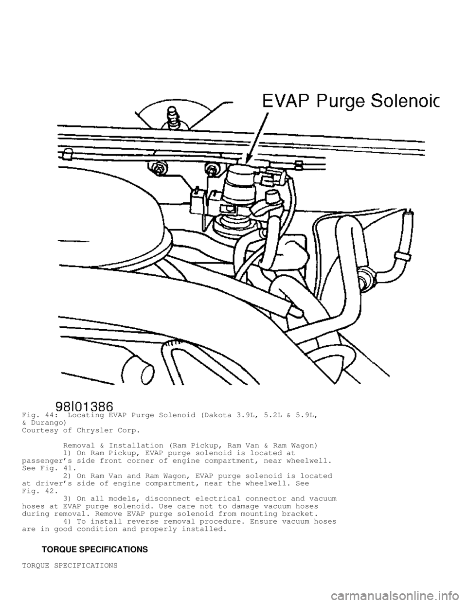 DODGE RAM 1999 Service Repair Manual Fig. 44: Locating EVAP Purge Solenoid (Dakota 3.9L, 5.2L & 5.9L,
& Durango)
Courtesy of Chrysler Corp.
Removal & Installation (Ram Pickup, Ram Van & Ram Wagon)
1) On Ram Pickup, EVA DODGE RAM 1999 Service Repair Manual Fig. 44: Locating EVAP Purge Solenoid (Dakota 3.9L, 5.2L & 5.9L,
& Durango)
Courtesy of Chrysler Corp.
Removal & Installation (Ram Pickup, Ram Van & Ram Wagon)
1) On Ram Pickup, EVA