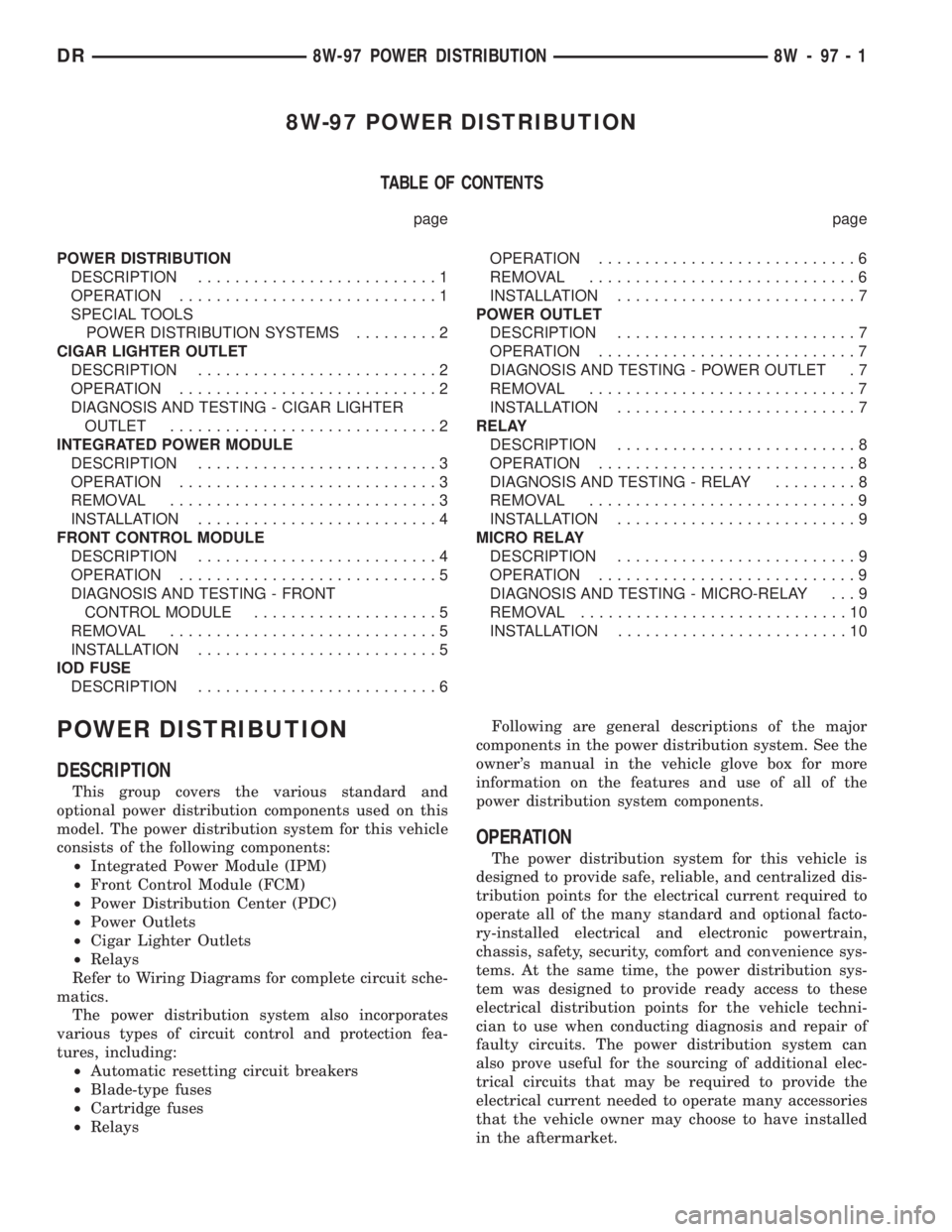 DODGE RAM 2003 Service Repair Manual 8W-97 POWER DISTRIBUTION
TABLE OF CONTENTS
page page
POWER DISTRIBUTION
DESCRIPTION..........................1
OPERATION............................1
SPECIAL TOOLS
POWER DISTRIBUTION SYSTEMS.........2 DODGE RAM 2003 Service Repair Manual 8W-97 POWER DISTRIBUTION
TABLE OF CONTENTS
page page
POWER DISTRIBUTION
DESCRIPTION..........................1
OPERATION............................1
SPECIAL TOOLS
POWER DISTRIBUTION SYSTEMS.........2