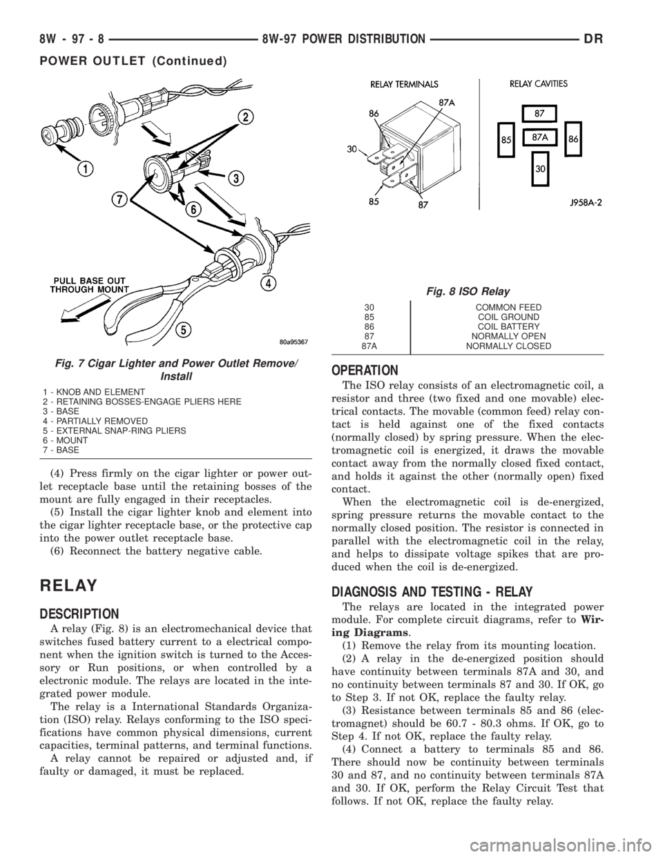 DODGE RAM 2003  Service Repair Manual (4) Press firmly on the cigar lighter or power out-
let receptacle base until the retaining bosses of the
mount are fully engaged in their receptacles.
(5) Install the cigar lighter knob and element i