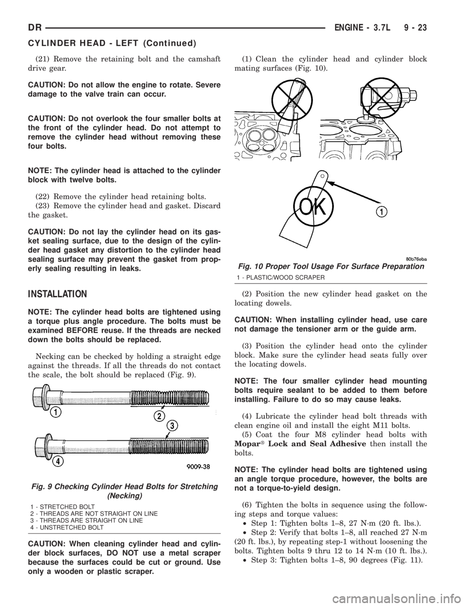 DODGE RAM 2003  Service Repair Manual (21) Remove the retaining bolt and the camshaft
drive gear.
CAUTION: Do not allow the engine to rotate. Severe
damage to the valve train can occur.
CAUTION: Do not overlook the four smaller bolts at
t