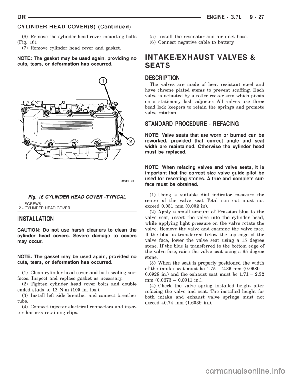 DODGE RAM 2003  Service Repair Manual (6) Remove the cylinder head cover mounting bolts
(Fig. 16).
(7) Remove cylinder head cover and gasket.
NOTE: The gasket may be used again, providing no
cuts, tears, or deformation has occurred.
INSTA