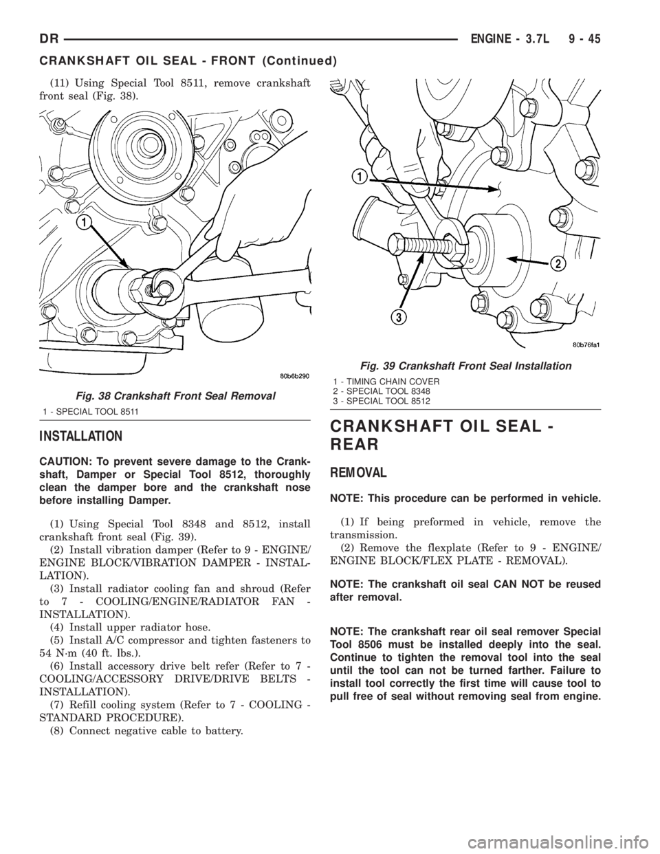 DODGE RAM 2003 Service Repair Manual (11) Using Special Tool 8511, remove crankshaft
front seal (Fig. 38).
INSTALLATION
CAUTION: To prevent severe damage to the Crank-
shaft, Damper or Special Tool 8512, thoroughly
clean the damper bore DODGE RAM 2003 Service Repair Manual (11) Using Special Tool 8511, remove crankshaft
front seal (Fig. 38).
INSTALLATION
CAUTION: To prevent severe damage to the Crank-
shaft, Damper or Special Tool 8512, thoroughly
clean the damper bore