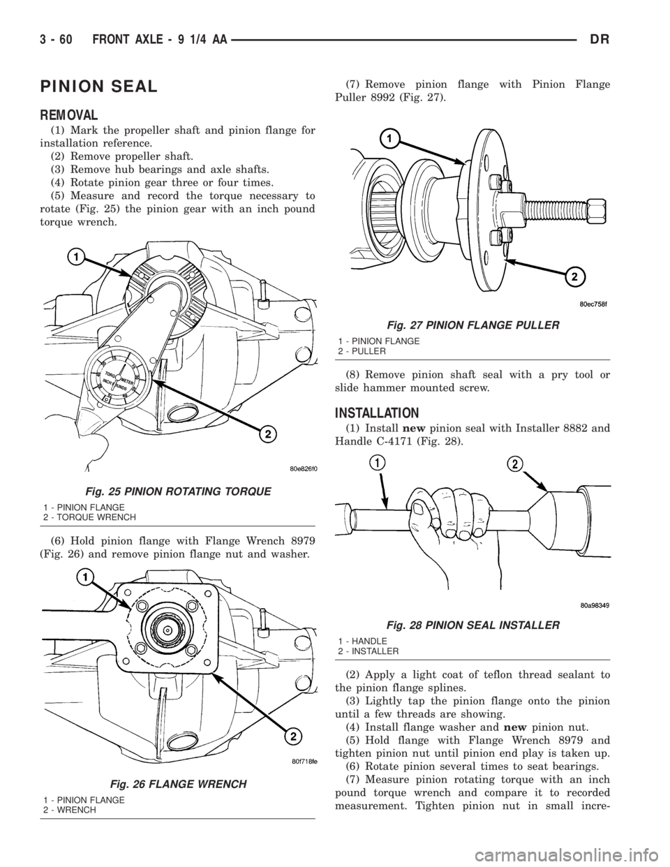 DODGE RAM 2003  Service Repair Manual PINION SEAL
REMOVAL
(1) Mark the propeller shaft and pinion flange for
installation reference.
(2) Remove propeller shaft.
(3) Remove hub bearings and axle shafts.
(4) Rotate pinion gear three or four