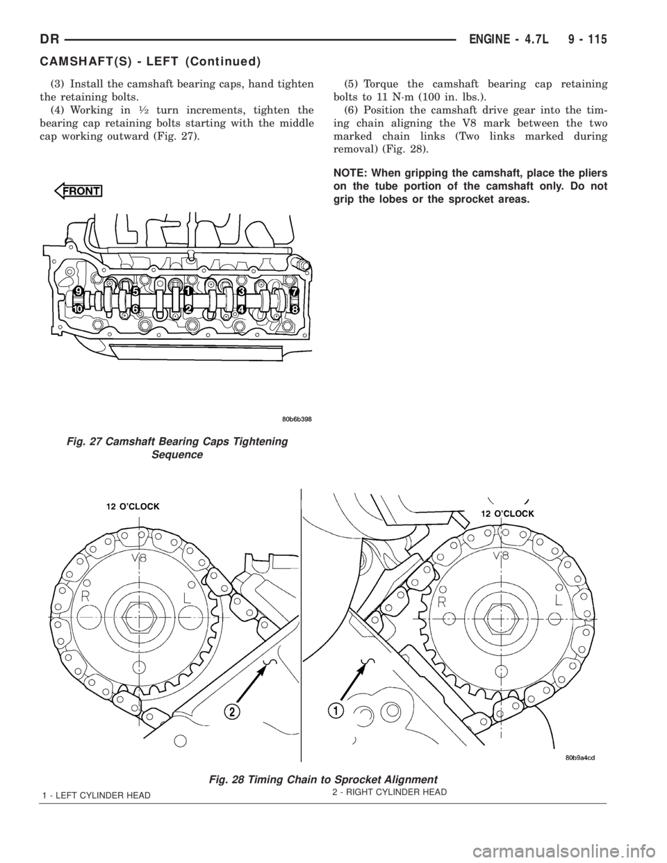 DODGE RAM 2003  Service Repair Manual (3) Install the camshaft bearing caps, hand tighten
the retaining bolts.
(4) Working in
1¤2turn increments, tighten the
bearing cap retaining bolts starting with the middle
cap working outward (Fig. 