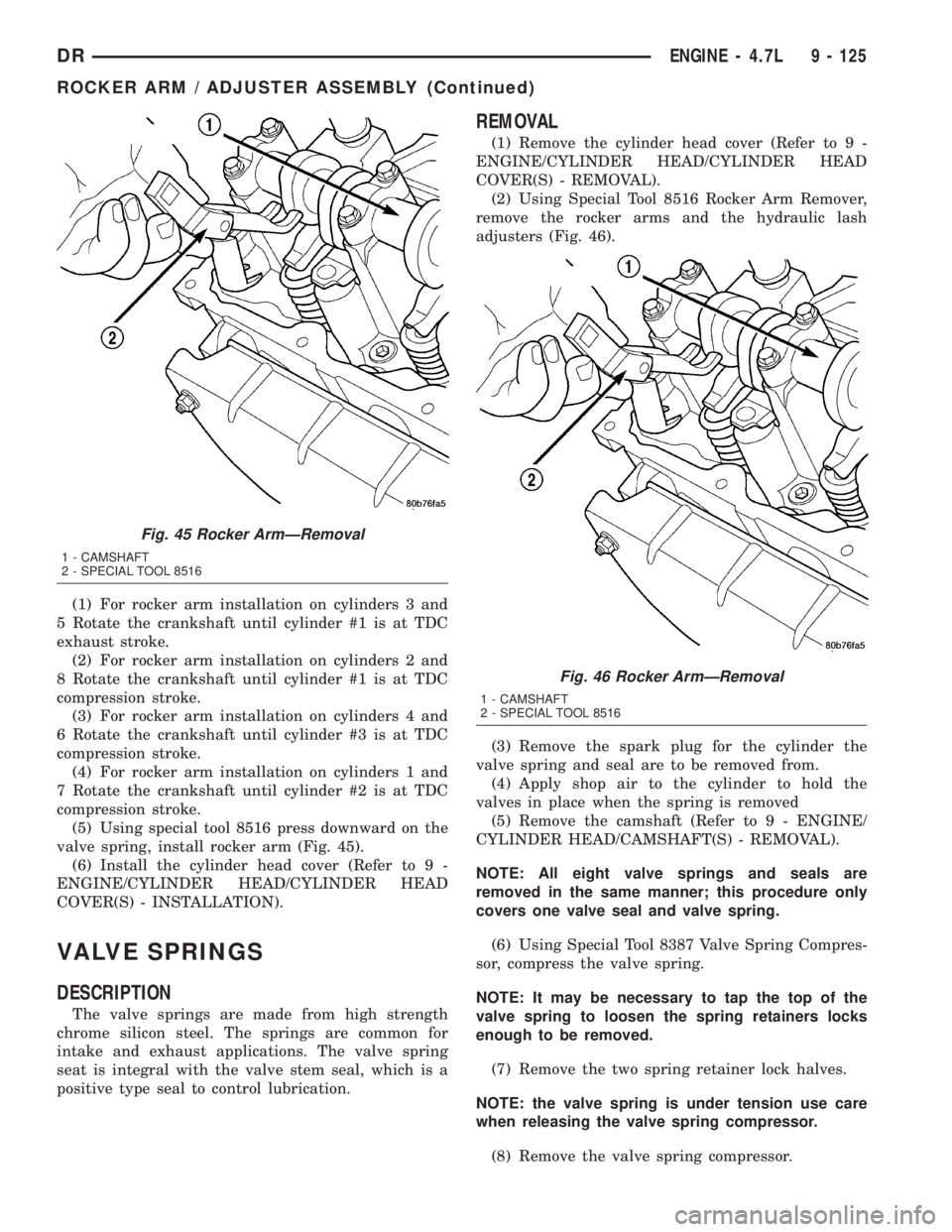 DODGE RAM 2003  Service Repair Manual (1) For rocker arm installation on cylinders 3 and
5 Rotate the crankshaft until cylinder #1 is at TDC
exhaust stroke.
(2) For rocker arm installation on cylinders 2 and
8 Rotate the crankshaft until 