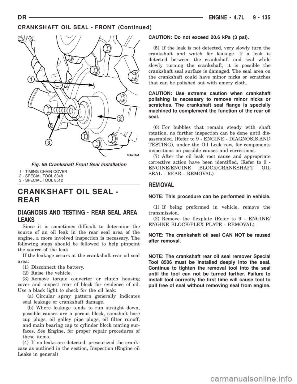DODGE RAM 2003  Service Repair Manual CRANKSHAFT OIL SEAL -
REAR
DIAGNOSIS AND TESTING - REAR SEAL AREA
LEAKS
Since it is sometimes difficult to determine the
source of an oil leak in the rear seal area of the
engine, a more involved insp
