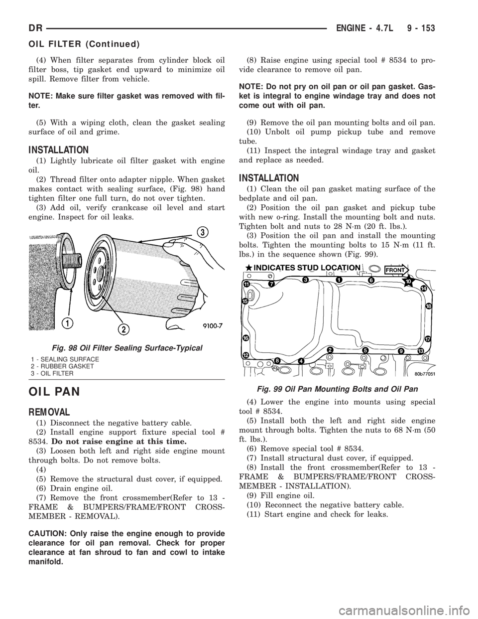 DODGE RAM 2003  Service Repair Manual (4) When filter separates from cylinder block oil
filter boss, tip gasket end upward to minimize oil
spill. Remove filter from vehicle.
NOTE: Make sure filter gasket was removed with fil-
ter.
(5) Wit
