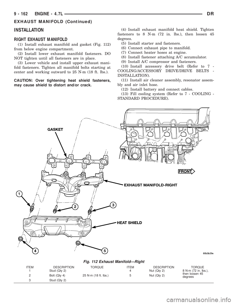 DODGE RAM 2003  Service Repair Manual INSTALLATION
RIGHT EXHAUST MANIFOLD
(1) Install exhaust manifold and gasket (Fig. 112)
from below engine compartment.
(2) Install lower exhaust manifold fasteners. DO
NOT tighten until all fasteners a