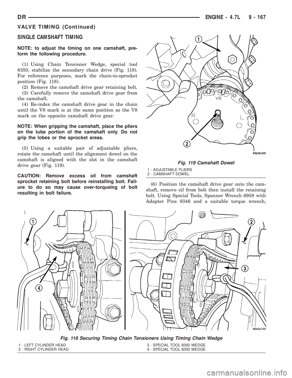 DODGE RAM 2003  Service Repair Manual SINGLE CAMSHAFT TIMING
NOTE: to adjust the timing on one camshaft, pre-
form the following procedure.
(1) Using Chain Tensioner Wedge, special tool
8350, stabilize the secondary chain drive (Fig. 118)