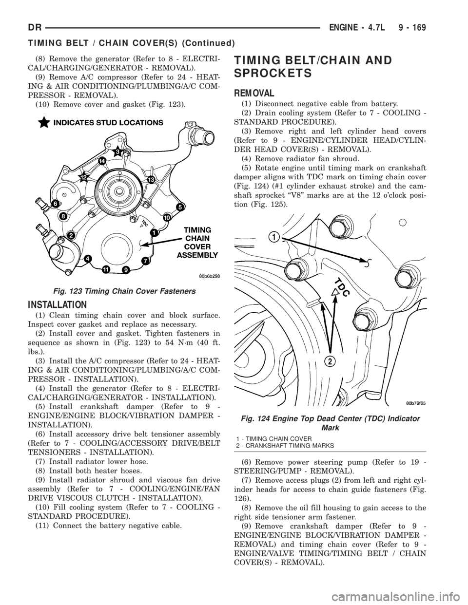 DODGE RAM 2003  Service Repair Manual (8) Remove the generator (Refer to 8 - ELECTRI-
CAL/CHARGING/GENERATOR - REMOVAL).
(9) Remove A/C compressor (Refer to 24 - HEAT-
ING & AIR CONDITIONING/PLUMBING/A/C COM-
PRESSOR - REMOVAL).
(10) Remo