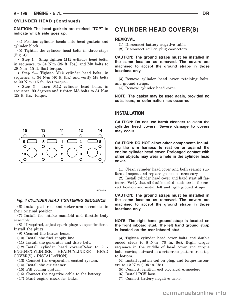 DODGE RAM 2003  Service Repair Manual CAUTION: The head gaskets are marked ªTOPº to
indicate which side goes up.
(4) Position cylinder heads onto head gaskets and
cylinder block.
(5) Tighten the cylinder head bolts in three steps
(Fig. 