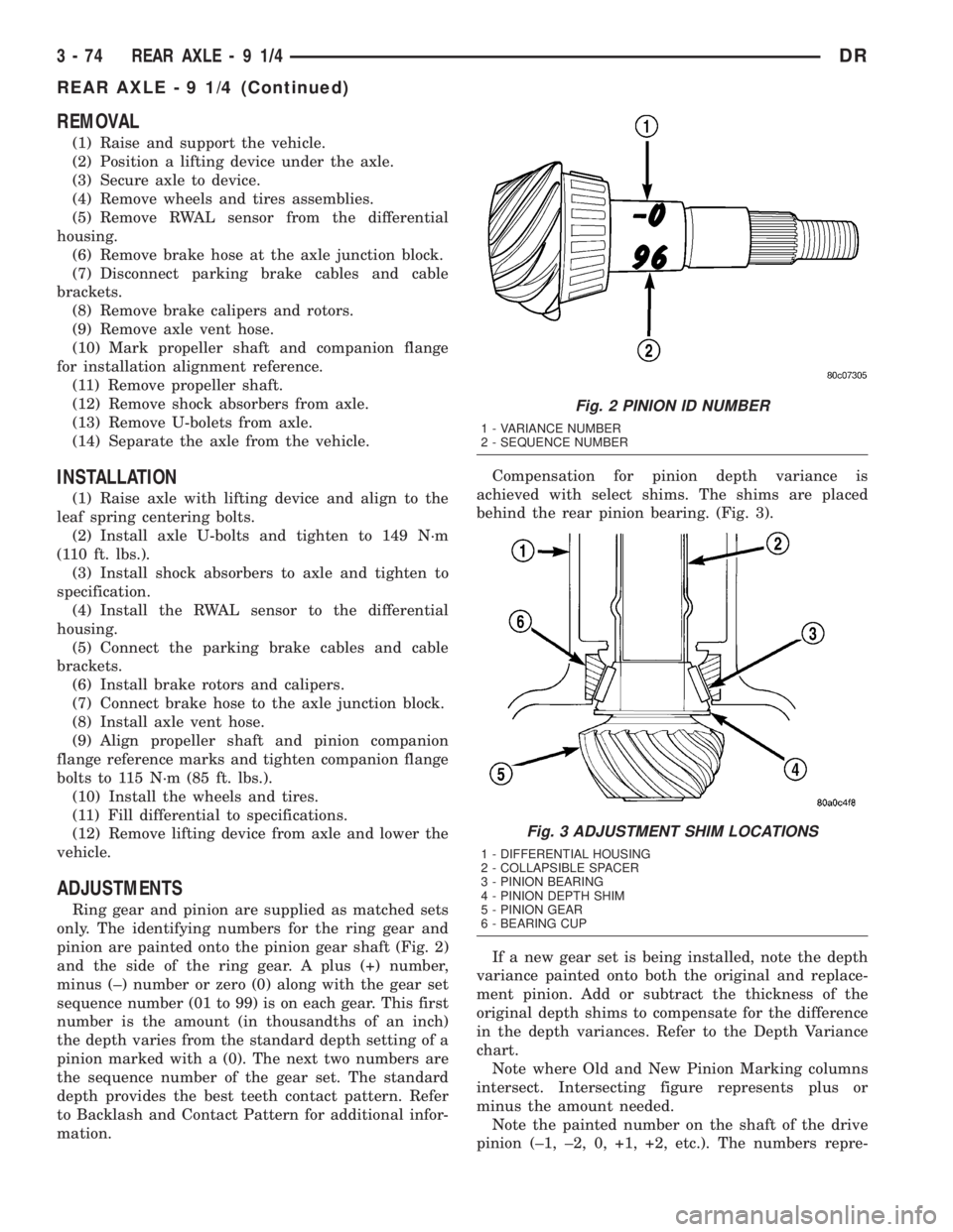 DODGE RAM 2003  Service Repair Manual REMOVAL
(1) Raise and support the vehicle.
(2) Position a lifting device under the axle.
(3) Secure axle to device.
(4) Remove wheels and tires assemblies.
(5) Remove RWAL sensor from the differential