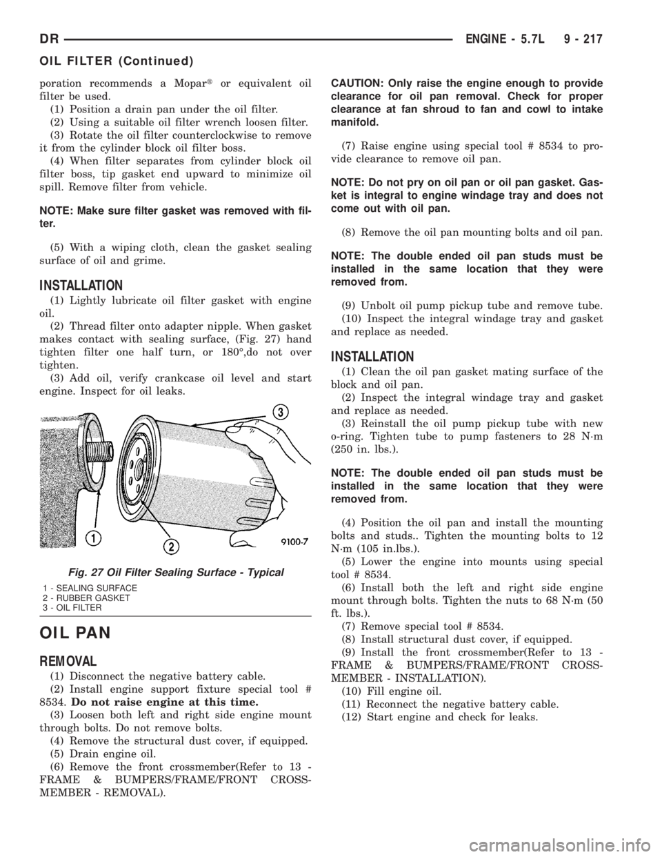 DODGE RAM 2003  Service Repair Manual poration recommends a Mopartor equivalent oil
filter be used.
(1) Position a drain pan under the oil filter.
(2) Using a suitable oil filter wrench loosen filter.
(3) Rotate the oil filter countercloc