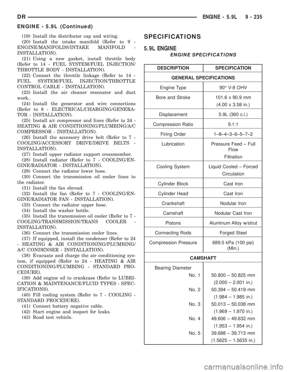 DODGE RAM 2003  Service Repair Manual (19) Install the distributor cap and wiring.
(20) Install the intake manifold (Refer to 9 -
ENGINE/MANIFOLDS/INTAKE MANIFOLD -
INSTALLATION).
(21) Using a new gasket, install throttle body
(Refer to 1