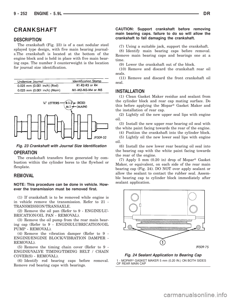 DODGE RAM 2003  Service Repair Manual CRANKSHAFT
DESCRIPTION
The crankshaft (Fig. 23) is of a cast nodular steel
splayed type design, with five main bearing journal-
s.The crankshaft is located at the bottom of the
engine block and is hel