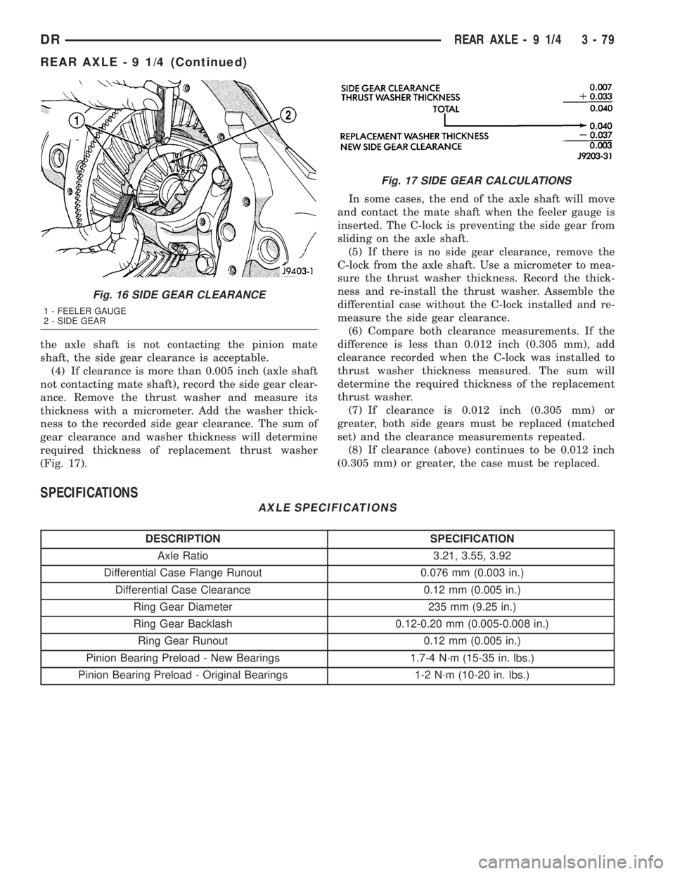 DODGE RAM 2003  Service Repair Manual the axle shaft is not contacting the pinion mate
shaft, the side gear clearance is acceptable.
(4) If clearance is more than 0.005 inch (axle shaft
not contacting mate shaft), record the side gear cle