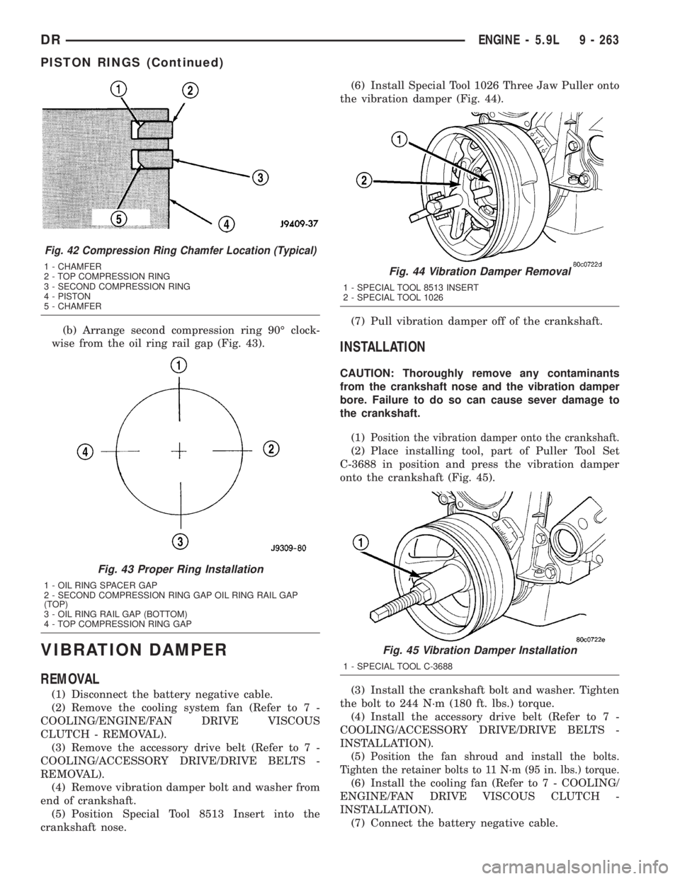 DODGE RAM 2003  Service Repair Manual (b) Arrange second compression ring 90É clock-
wise from the oil ring rail gap (Fig. 43).
VIBRATION DAMPER
REMOVAL
(1) Disconnect the battery negative cable.
(2) Remove the cooling system fan (Refer 
