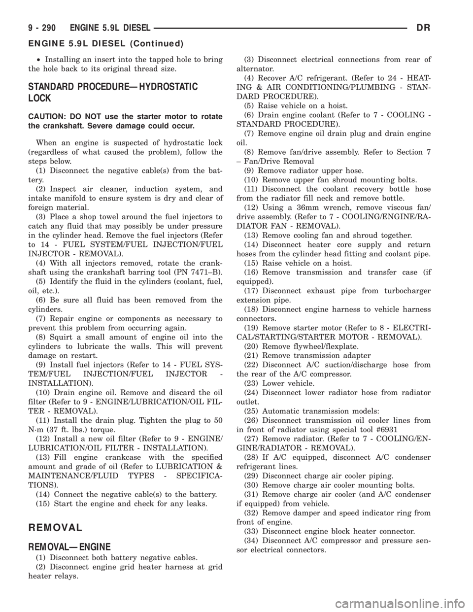 DODGE RAM 2003  Service Repair Manual ²Installing an insert into the tapped hole to bring
the hole back to its original thread size.
STANDARD PROCEDUREÐHYDROSTATIC
LOCK
CAUTION: DO NOT use the starter motor to rotate
the crankshaft. Sev