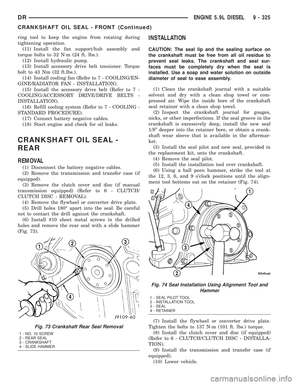 DODGE RAM 2003  Service Owners Guide ring tool to keep the engine from rotating during
tightening operation.
(11) Install the fan support/hub assembly and
torque bolts to 32 N´m (24 ft. lbs.).
(12) Install hydraulic pump.
(13) Install a