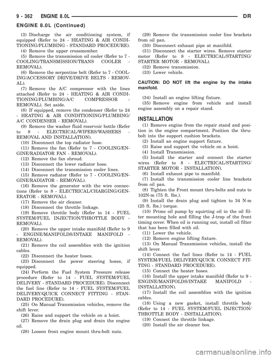 DODGE RAM 2003  Service Repair Manual (3) Discharge the air conditioning system, if
equipped (Refer to 24 - HEATING & AIR CONDI-
TIONING/PLUMBING - STANDARD PROCEDURE).
(4) Remove the upper crossmember.
(5) Remove the transmission oil coo