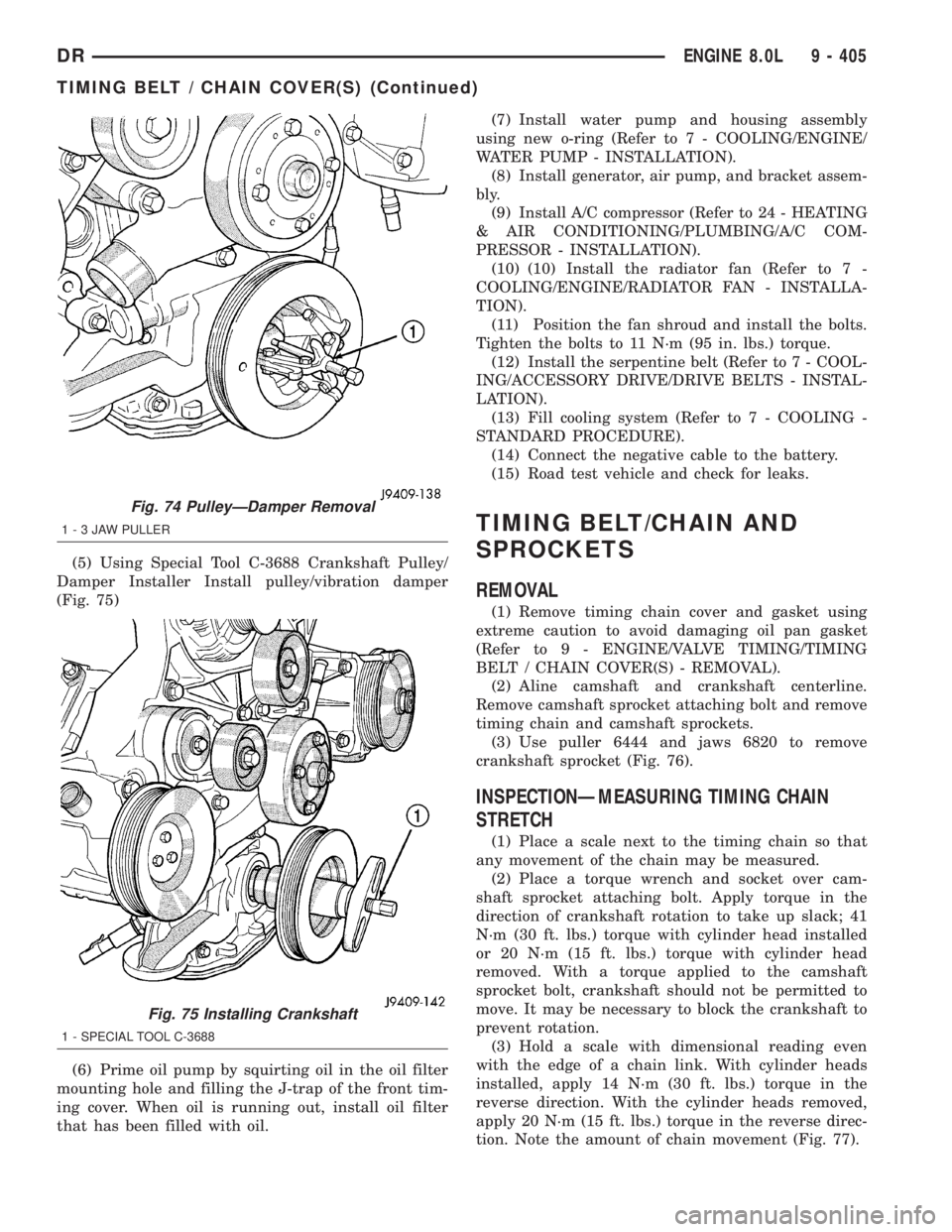 DODGE RAM 2003  Service Repair Manual (5) Using Special Tool C-3688 Crankshaft Pulley/
Damper Installer Install pulley/vibration damper
(Fig. 75)
(6) Prime oil pump by squirting oil in the oil filter
mounting hole and filling the J-trap o