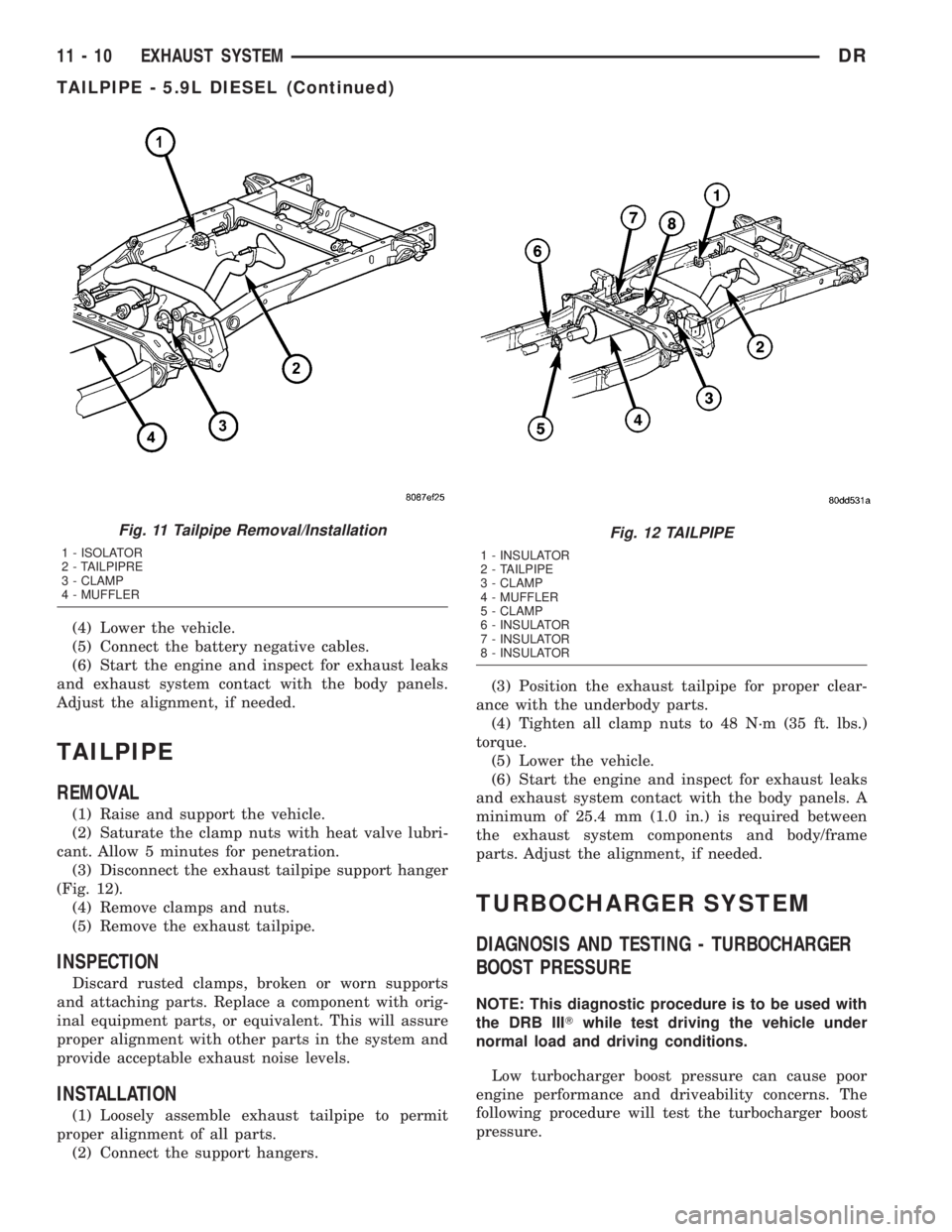DODGE RAM 2003  Service Repair Manual (4) Lower the vehicle.
(5) Connect the battery negative cables.
(6) Start the engine and inspect for exhaust leaks
and exhaust system contact with the body panels.
Adjust the alignment, if needed.
TAI