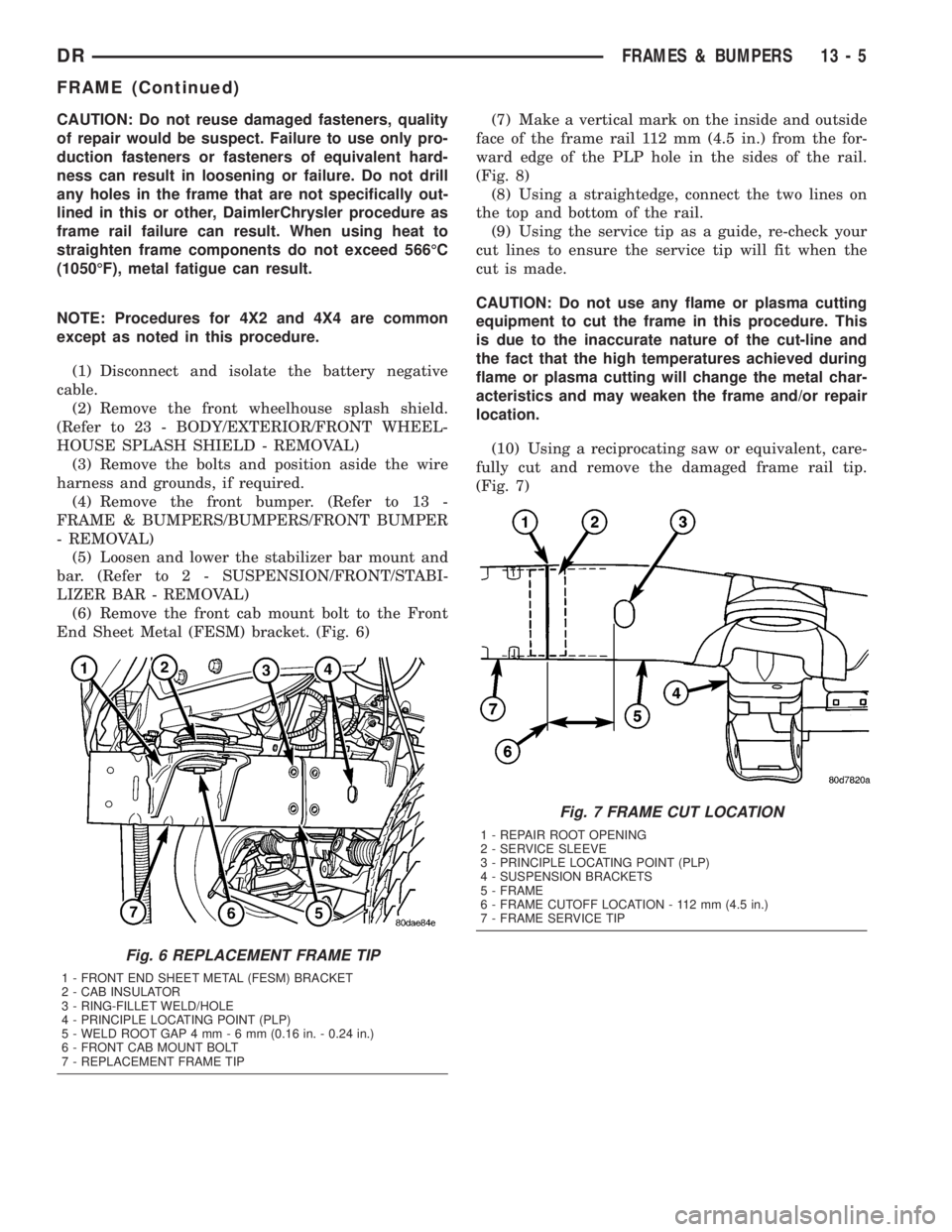 DODGE RAM 2003  Service Repair Manual CAUTION: Do not reuse damaged fasteners, quality
of repair would be suspect. Failure to use only pro-
duction fasteners or fasteners of equivalent hard-
ness can result in loosening or failure. Do not
