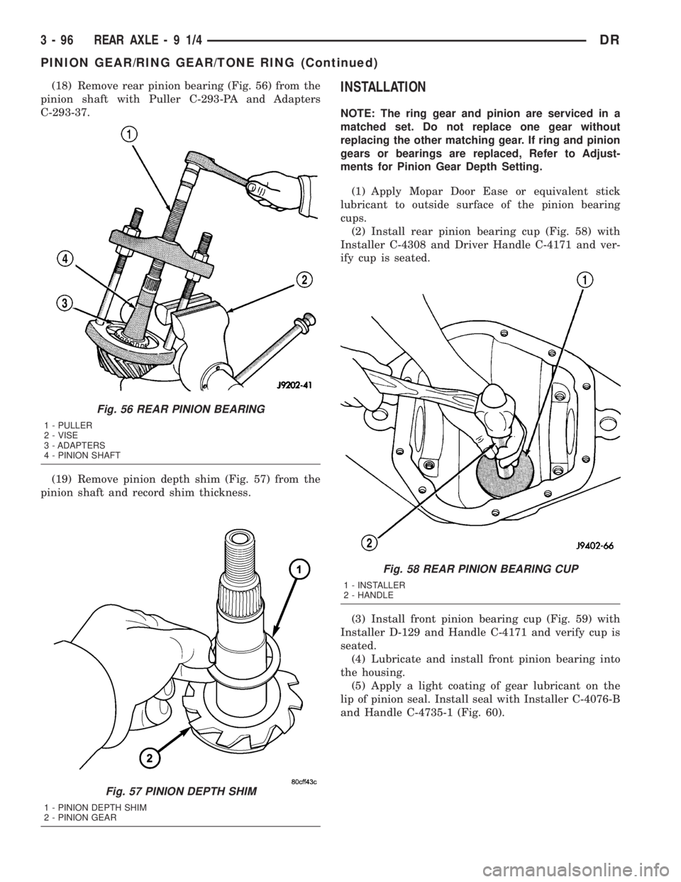 DODGE RAM 2003  Service Repair Manual (18) Remove rear pinion bearing (Fig. 56) from the
pinion shaft with Puller C-293-PA and Adapters
C-293-37.
(19) Remove pinion depth shim (Fig. 57) from the
pinion shaft and record shim thickness.INST