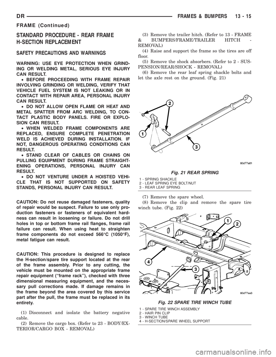DODGE RAM 2003  Service Repair Manual STANDARD PROCEDURE - REAR FRAME
H-SECTION REPLACEMENT
SAFETY PRECAUTIONS AND WARNINGS
WARNING: USE EYE PROTECTION WHEN GRIND-
ING OR WELDING METAL, SERIOUS EYE INJURY
CAN RESULT.
²BEFORE PROCEEDING W
