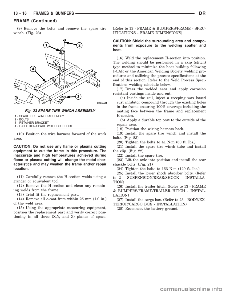 DODGE RAM 2003  Service Repair Manual (9) Remove the bolts and remove the spare tire
winch. (Fig. 23)
(10) Position the wire harness forward of the work
area.
CAUTION: Do not use any flame or plasma cutting
equipment to cut the frame in t