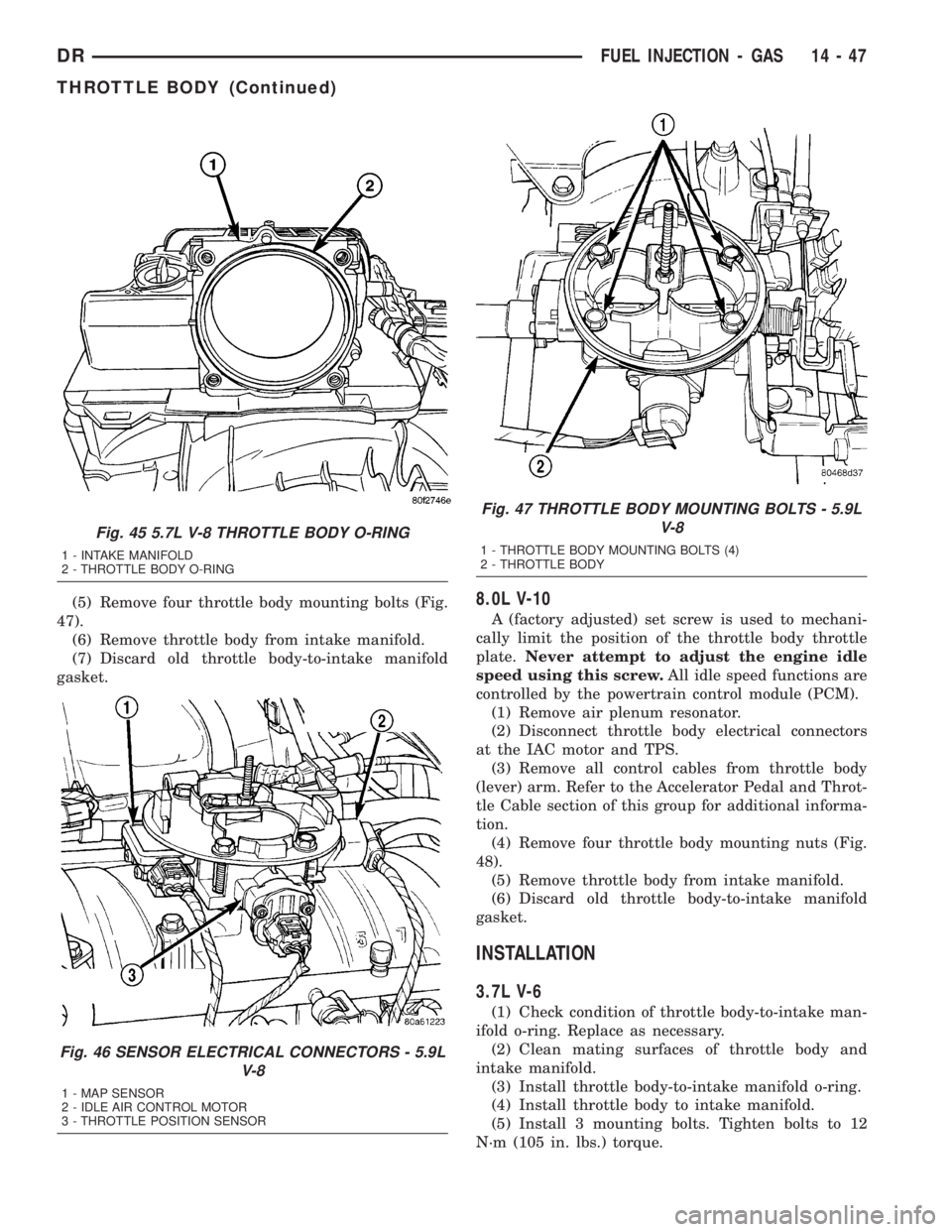 DODGE RAM 2003  Service Repair Manual (5) Remove four throttle body mounting bolts (Fig.
47).
(6) Remove throttle body from intake manifold.
(7) Discard old throttle body-to-intake manifold
gasket.8.0L V-10
A (factory adjusted) set screw 