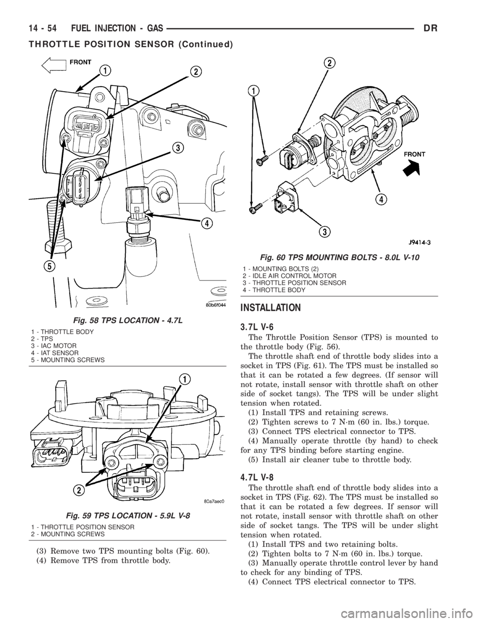 DODGE RAM 2003  Service Repair Manual (3) Remove two TPS mounting bolts (Fig. 60).
(4) Remove TPS from throttle body.
INSTALLATION
3.7L V-6
The Throttle Position Sensor (TPS) is mounted to
the throttle body (Fig. 56).
The throttle shaft e