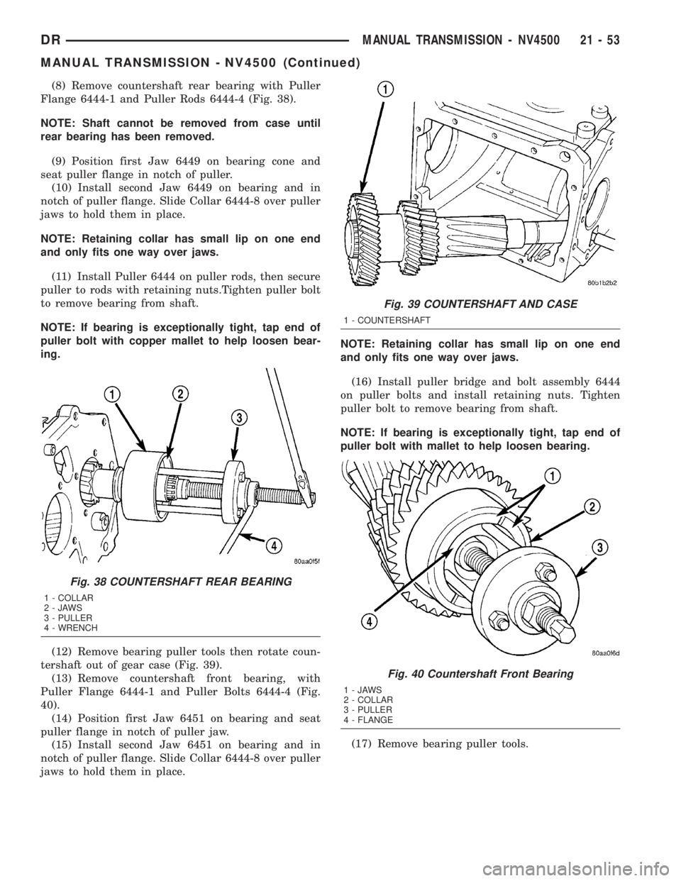 DODGE RAM 2003  Service Repair Manual (8) Remove countershaft rear bearing with Puller
Flange 6444-1 and Puller Rods 6444-4 (Fig. 38).
NOTE: Shaft cannot be removed from case until
rear bearing has been removed.
(9) Position first Jaw 644