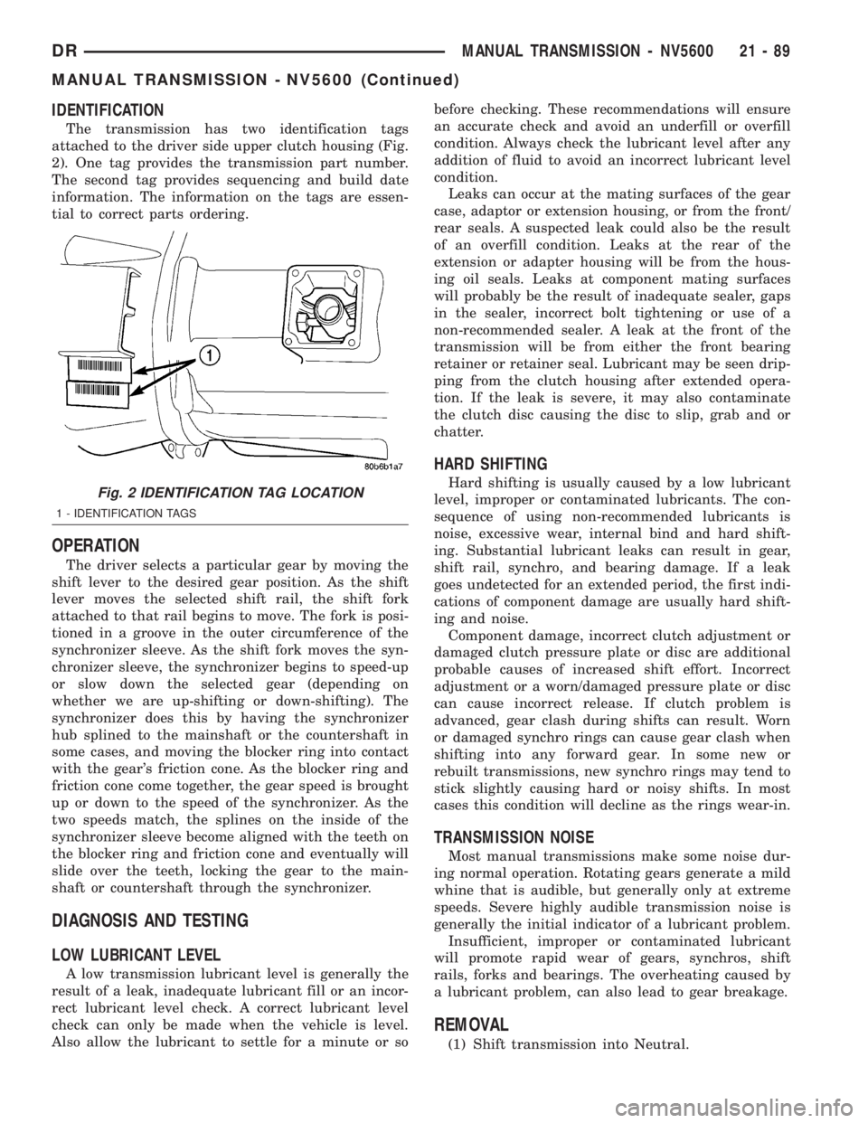 DODGE RAM 2003  Service Owners Guide IDENTIFICATION
The transmission has two identification tags
attached to the driver side upper clutch housing (Fig.
2). One tag provides the transmission part number.
The second tag provides sequencing