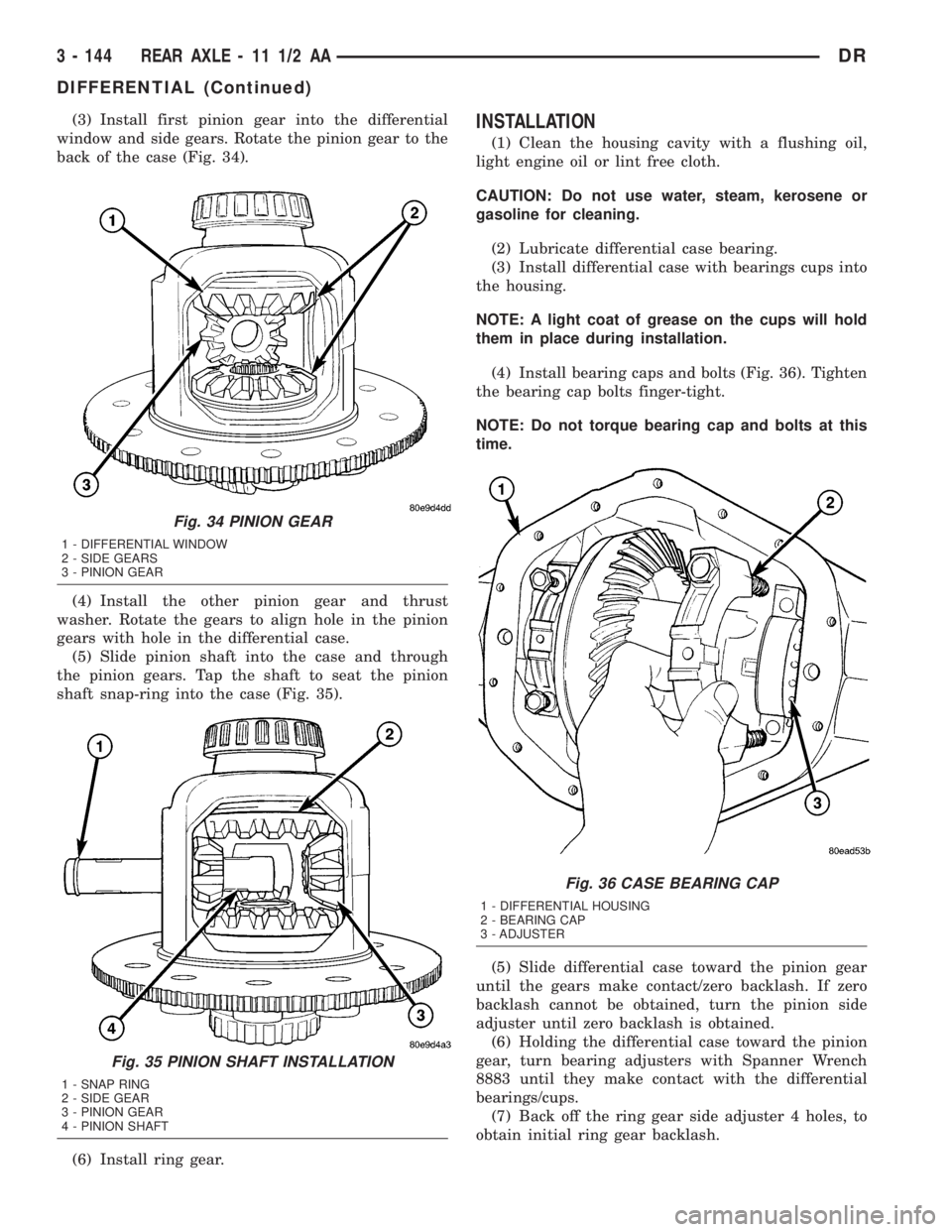 DODGE RAM 2003  Service Repair Manual (3) Install first pinion gear into the differential
window and side gears. Rotate the pinion gear to the
back of the case (Fig. 34).
(4) Install the other pinion gear and thrust
washer. Rotate the gea