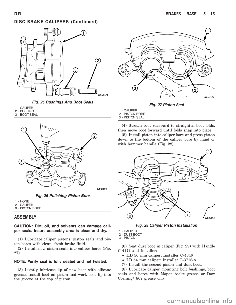 DODGE RAM 2003  Service Repair Manual ASSEMBLY
CAUTION: Dirt, oil, and solvents can damage cali-
per seals. Insure assembly area is clean and dry.
(1) Lubricate caliper pistons, piston seals and pis-
ton bores with clean, fresh brake flui