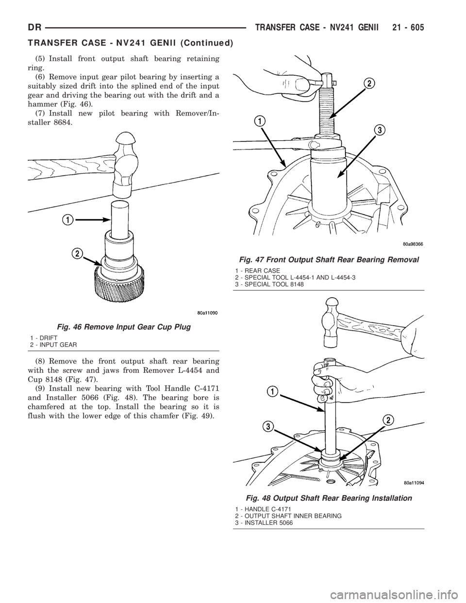 DODGE RAM 2003  Service Repair Manual (5) Install front output shaft bearing retaining
ring.
(6) Remove input gear pilot bearing by inserting a
suitably sized drift into the splined end of the input
gear and driving the bearing out with t