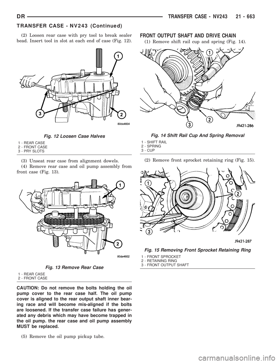 DODGE RAM 2003  Service Repair Manual (2) Loosen rear case with pry tool to break sealer
bead. Insert tool in slot at each end of case (Fig. 12).
(3) Unseat rear case from alignment dowels.
(4) Remove rear case and oil pump assembly from
