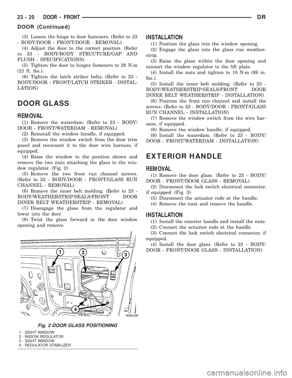 DODGE RAM 2003 Service Repair Manual (3) Loosen the hinge to door fasteners. (Refer to 23
- BODY/DOOR - FRONT/DOOR - REMOVAL)
(4) Adjust the door to the correct position. (Refer
to 23 - BODY/BODY STRUCTURE/GAP AND
FLUSH - SPECIFICATIONS) DODGE RAM 2003 Service Repair Manual (3) Loosen the hinge to door fasteners. (Refer to 23
- BODY/DOOR - FRONT/DOOR - REMOVAL)
(4) Adjust the door to the correct position. (Refer
to 23 - BODY/BODY STRUCTURE/GAP AND
FLUSH - SPECIFICATIONS)