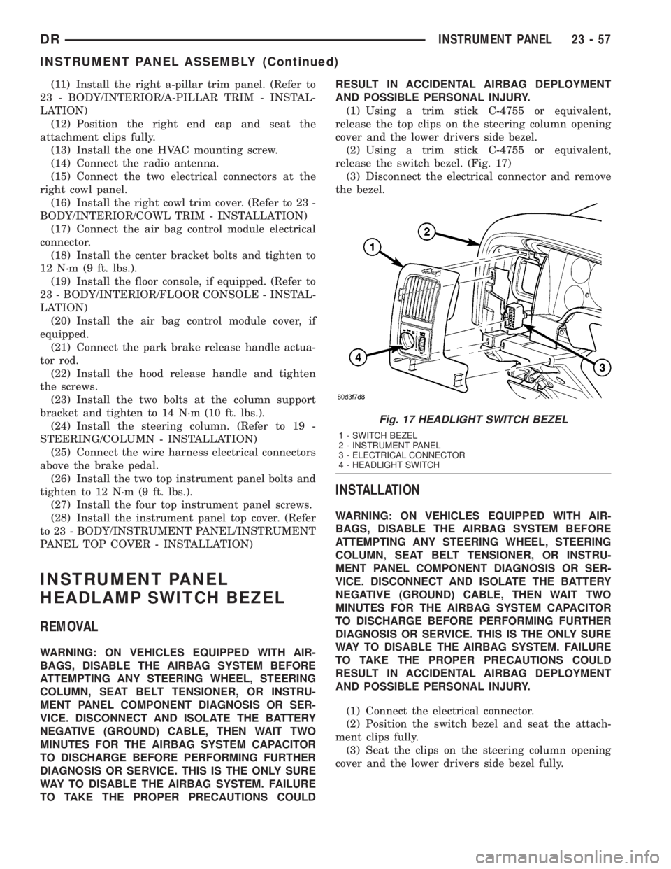 DODGE RAM 2003 Service Repair Manual (11) Install the right a-pillar trim panel. (Refer to
23 - BODY/INTERIOR/A-PILLAR TRIM - INSTAL-
LATION)
(12) Position the right end cap and seat the
attachment clips fully.
(13) Install the one HVAC DODGE RAM 2003 Service Repair Manual (11) Install the right a-pillar trim panel. (Refer to
23 - BODY/INTERIOR/A-PILLAR TRIM - INSTAL-
LATION)
(12) Position the right end cap and seat the
attachment clips fully.
(13) Install the one HVAC