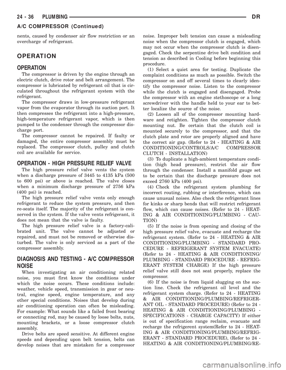 DODGE RAM 2003 Service Repair Manual nents, caused by condenser air flow restriction or an
overcharge of refrigerant.
OPERATION
OPERATION
The compressor is driven by the engine through an
electric clutch, drive rotor and belt arrangement DODGE RAM 2003 Service Repair Manual nents, caused by condenser air flow restriction or an
overcharge of refrigerant.
OPERATION
OPERATION
The compressor is driven by the engine through an
electric clutch, drive rotor and belt arrangement