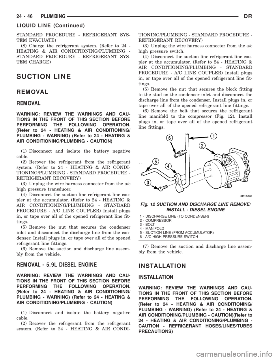 DODGE RAM 2003  Service Repair Manual STANDARD PROCEDURE - REFRIGERANT SYS-
TEM EVACUATE)
(8) Charge the refrigerant system. (Refer to 24 -
HEATING & AIR CONDITIONING/PLUMBING -
STANDARD PROCEDURE - REFRIGERANT SYS-
TEM CHARGE)
SUCTION LI