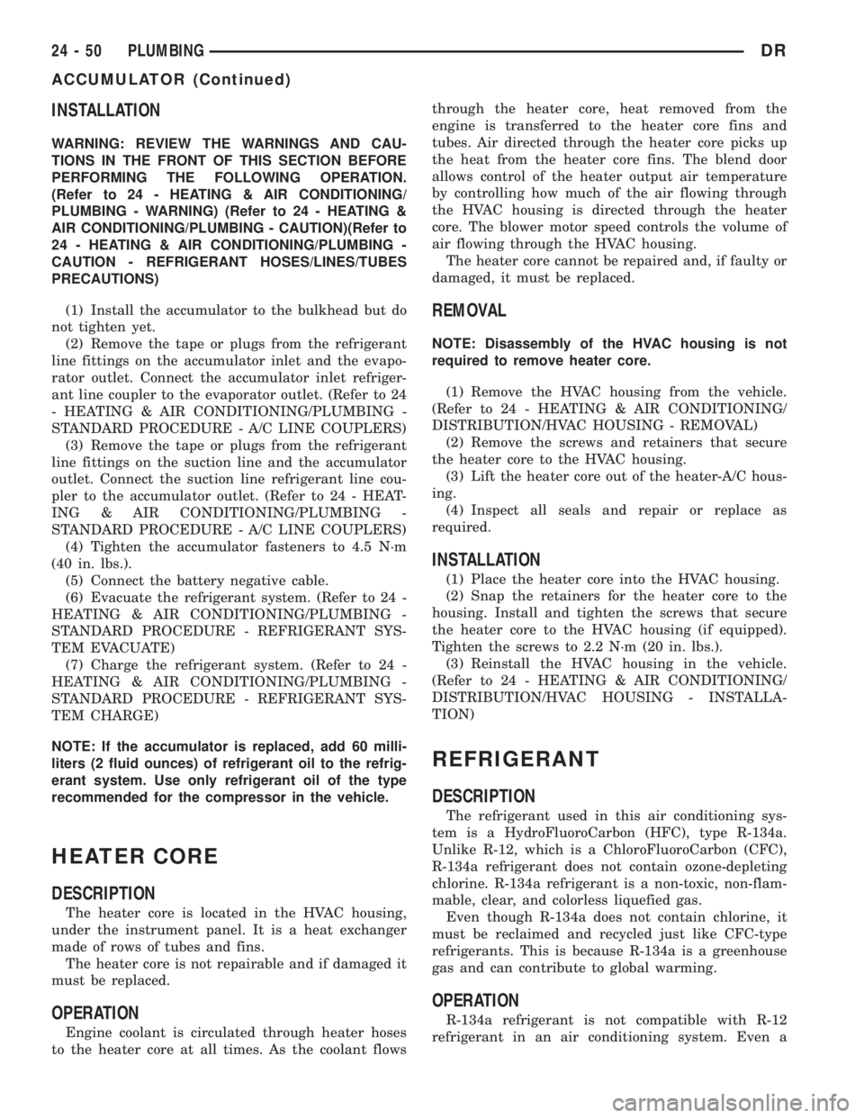 DODGE RAM 2003  Service Repair Manual INSTALLATION
WARNING: REVIEW THE WARNINGS AND CAU-
TIONS IN THE FRONT OF THIS SECTION BEFORE
PERFORMING THE FOLLOWING OPERATION.
(Refer to 24 - HEATING & AIR CONDITIONING/
PLUMBING - WARNING) (Refer t