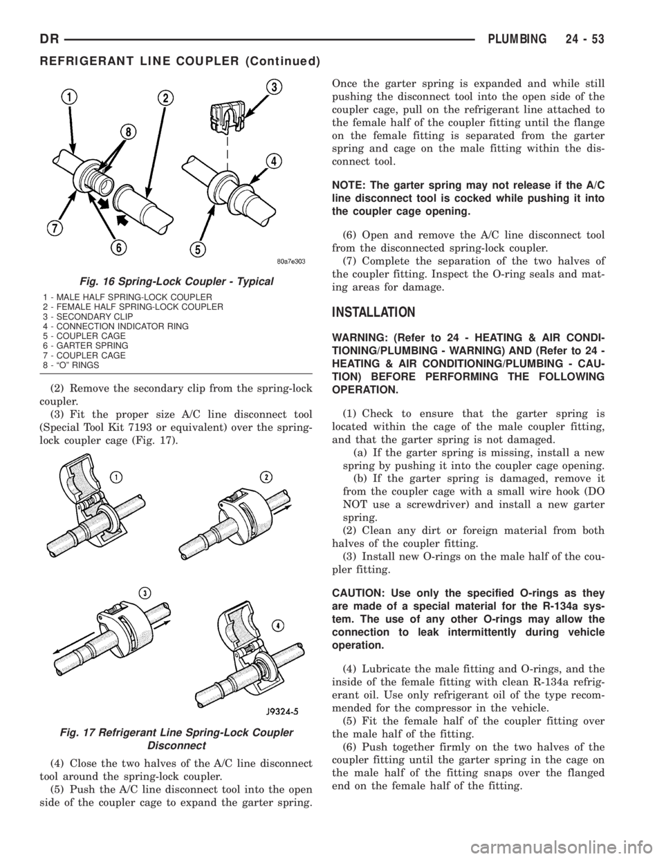DODGE RAM 2003  Service Repair Manual (2) Remove the secondary clip from the spring-lock
coupler.
(3) Fit the proper size A/C line disconnect tool
(Special Tool Kit 7193 or equivalent) over the spring-
lock coupler cage (Fig. 17).
(4) Clo