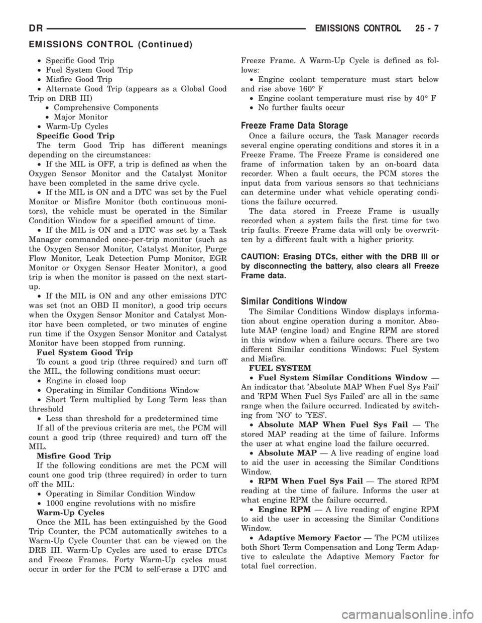 DODGE RAM 2003  Service Service Manual ²Specific Good Trip
²Fuel System Good Trip
²Misfire Good Trip
²Alternate Good Trip (appears as a Global Good
Trip on DRB III)
²Comprehensive Components
²Major Monitor
²Warm-Up Cycles
Specific G